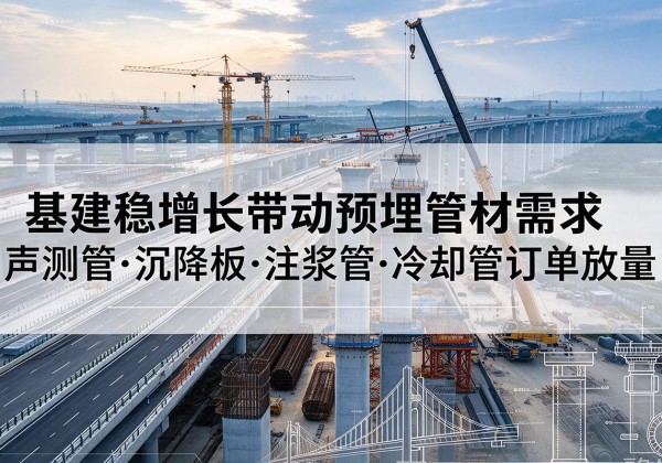 泾川基建稳增长带动预埋监测管材需求，声测管、沉降板、注浆管订单持续放量
